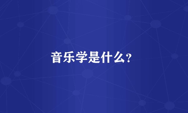 音乐学是什么？