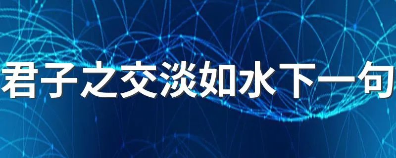 君子之交淡如水下一句 君子之交淡如水介绍