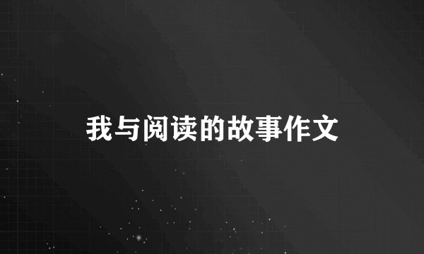 我与阅读的故事作文