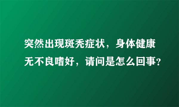 突然出现斑秃症状，身体健康无不良嗜好，请问是怎么回事？