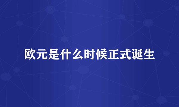 欧元是什么时候正式诞生