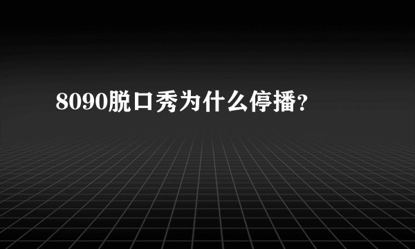 8090脱口秀为什么停播？
