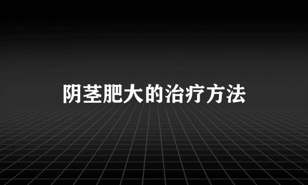 阴茎肥大的治疗方法