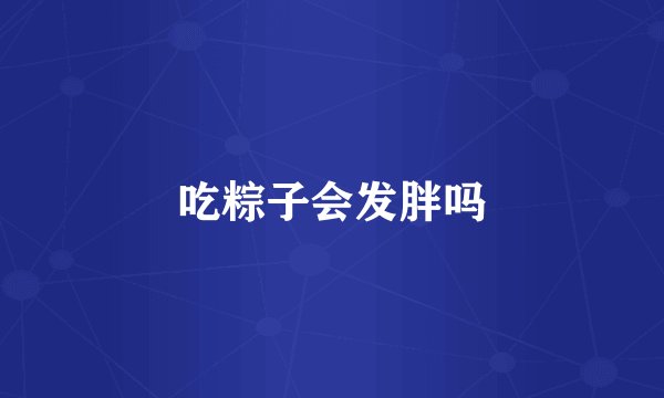 吃粽子会发胖吗