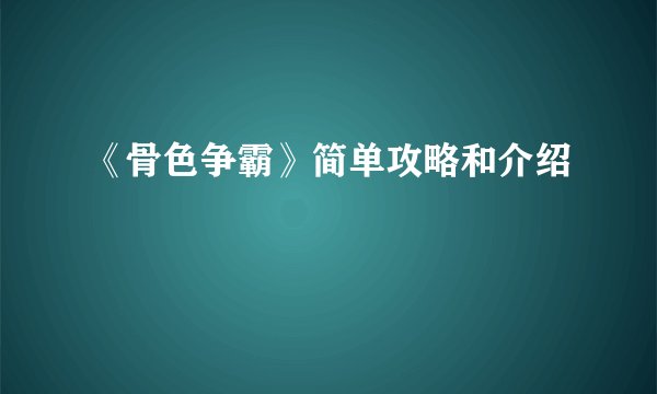 《骨色争霸》简单攻略和介绍