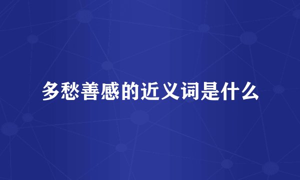 多愁善感的近义词是什么