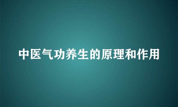 中医气功养生的原理和作用