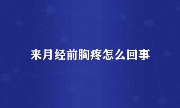 来月经前胸疼怎么回事