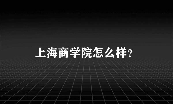 上海商学院怎么样？