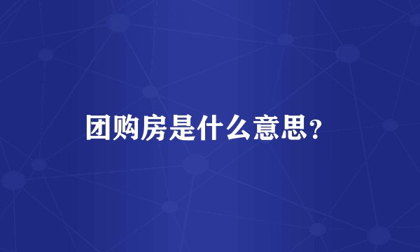 团购房是什么意思？