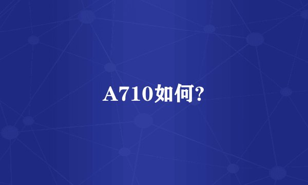 A710如何?
