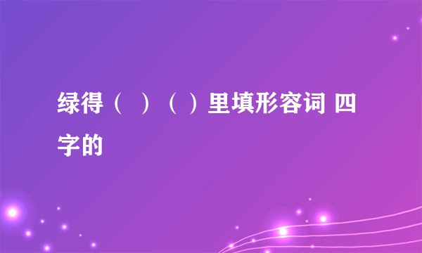 绿得（ ）（）里填形容词 四字的