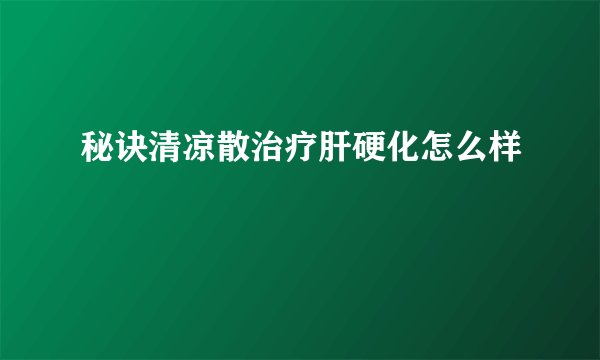 秘诀清凉散治疗肝硬化怎么样