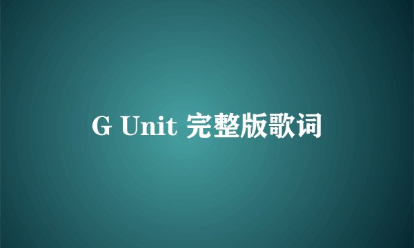 G Unit 完整版歌词