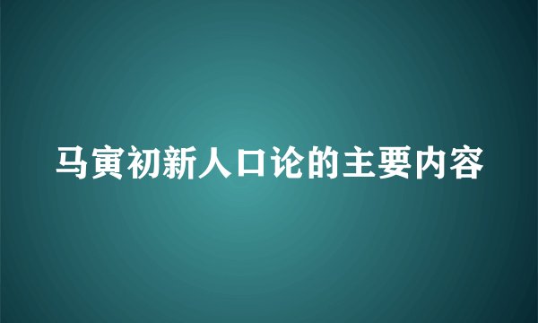 马寅初新人口论的主要内容