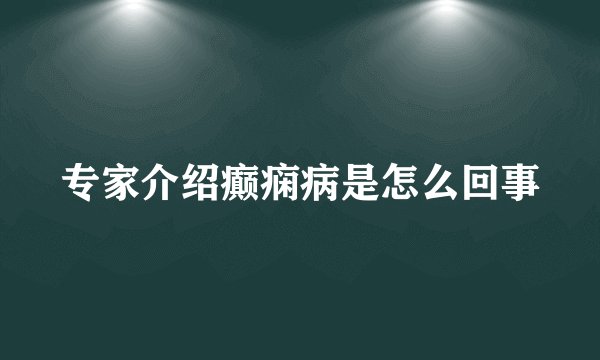 专家介绍癫痫病是怎么回事