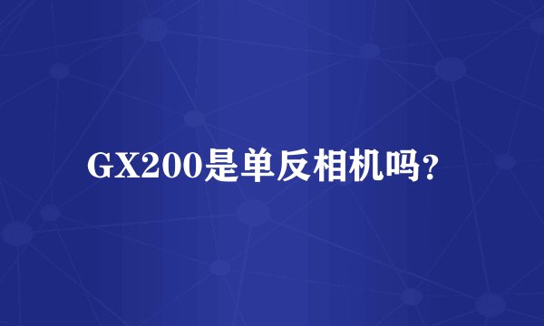GX200是单反相机吗？