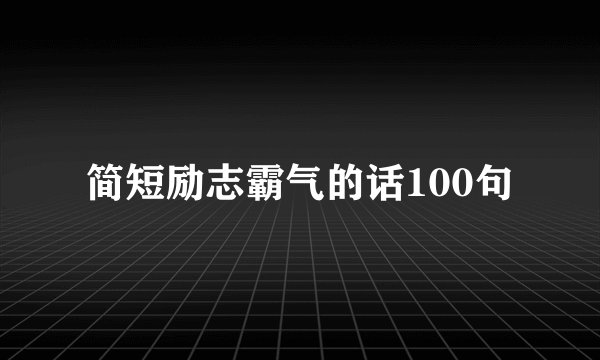 简短励志霸气的话100句