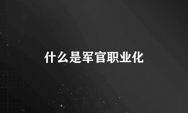 什么是军官职业化