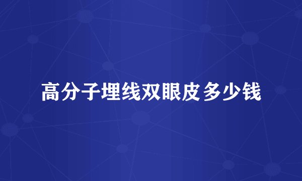 高分子埋线双眼皮多少钱