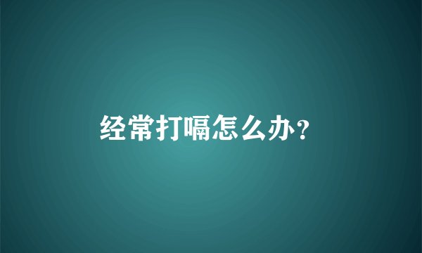 经常打嗝怎么办？