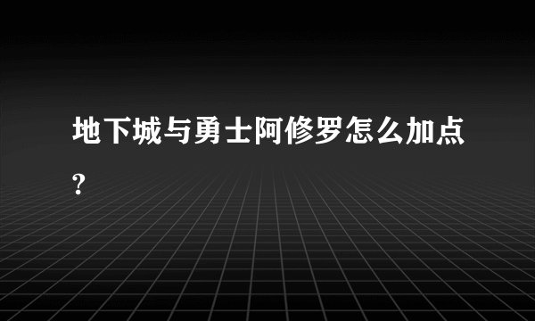 地下城与勇士阿修罗怎么加点?