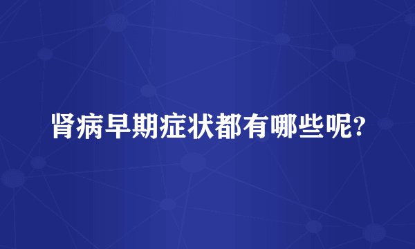 肾病早期症状都有哪些呢?