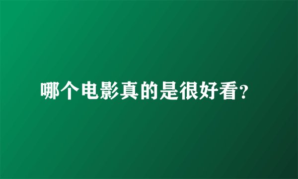 哪个电影真的是很好看？