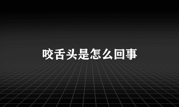 咬舌头是怎么回事