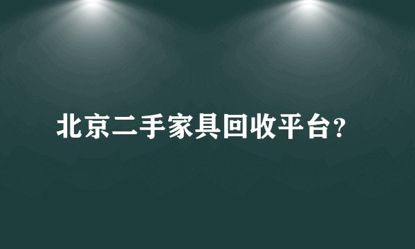 北京二手家具回收平台？