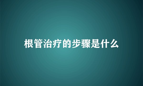根管治疗的步骤是什么