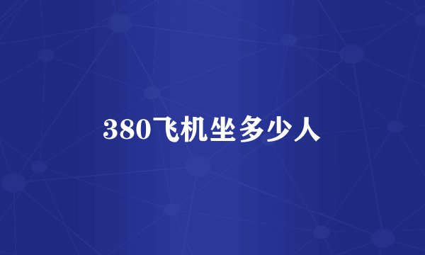 380飞机坐多少人