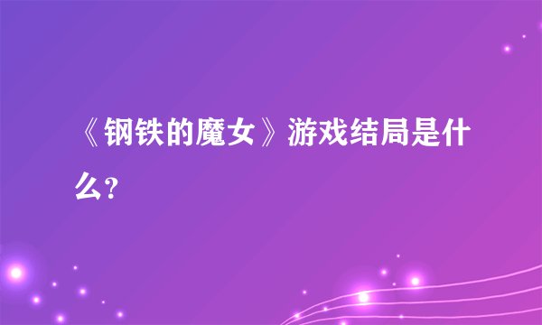 《钢铁的魔女》游戏结局是什么？