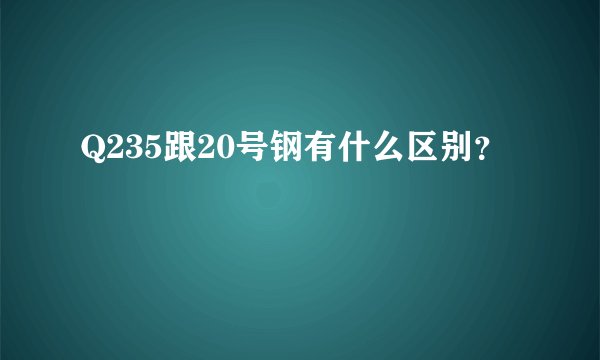 Q235跟20号钢有什么区别？