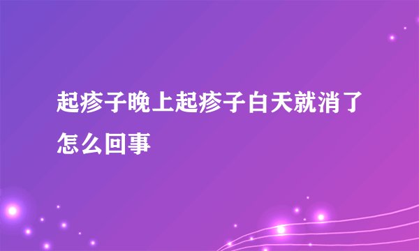 起疹子晚上起疹子白天就消了怎么回事
