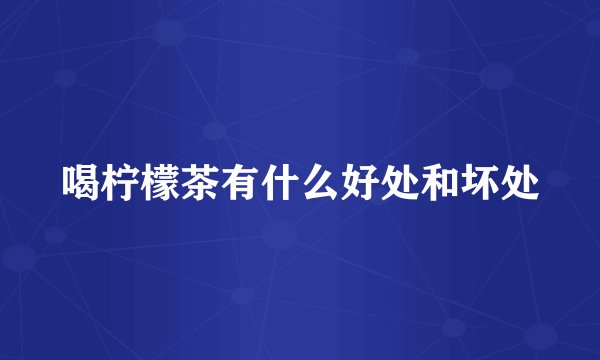 喝柠檬茶有什么好处和坏处