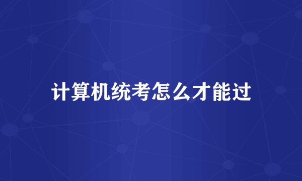 计算机统考怎么才能过