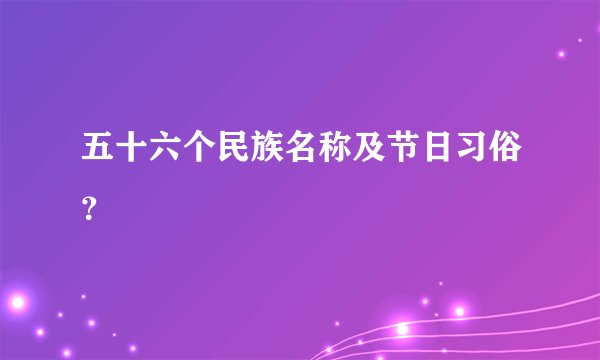 五十六个民族名称及节日习俗？
