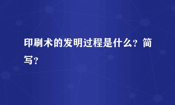 印刷术的发明过程是什么？简写？