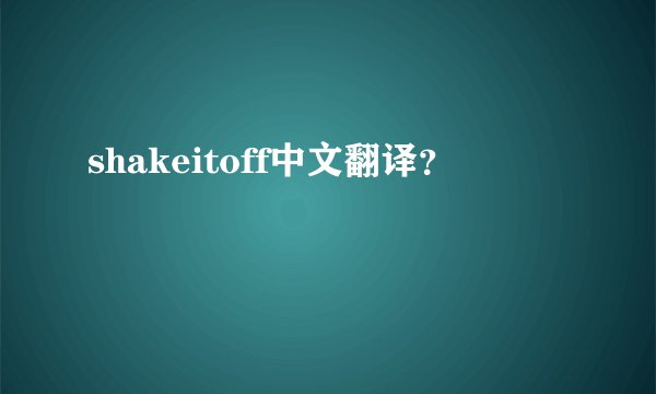 shakeitoff中文翻译？