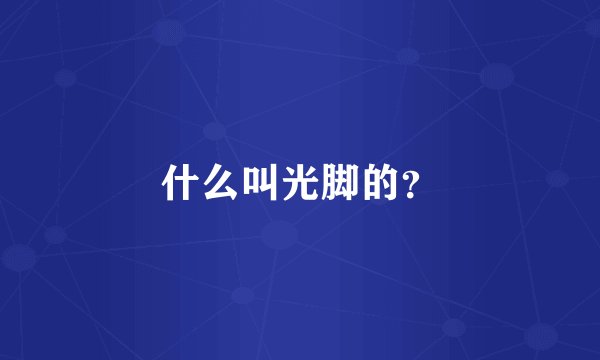 什么叫光脚的？
