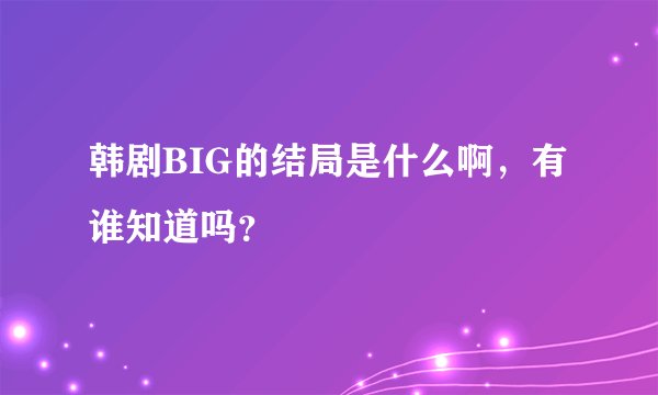 韩剧BIG的结局是什么啊，有谁知道吗？