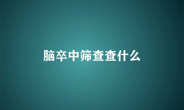 脑卒中筛查查什么