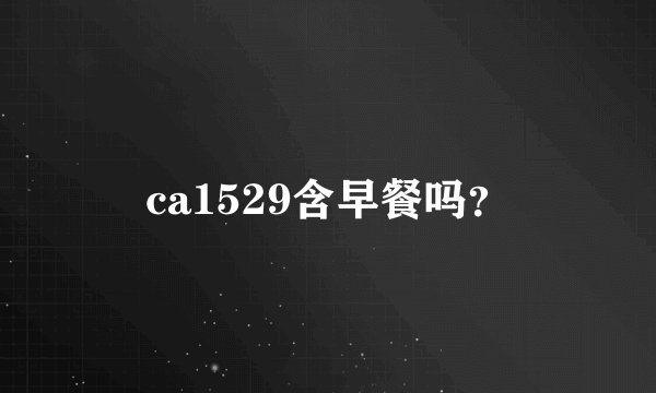 ca1529含早餐吗？