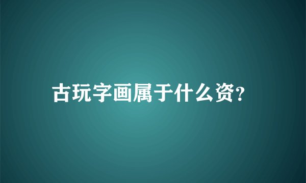 古玩字画属于什么资？