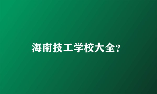 海南技工学校大全？
