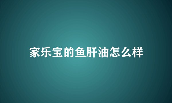 家乐宝的鱼肝油怎么样