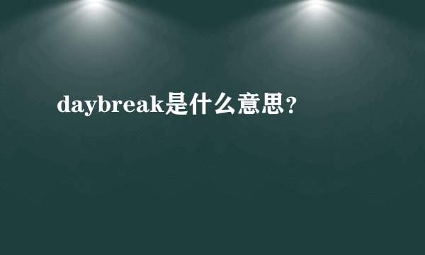 daybreak是什么意思？