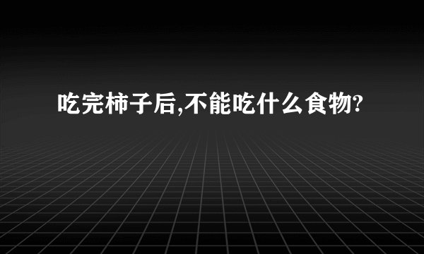吃完柿子后,不能吃什么食物?