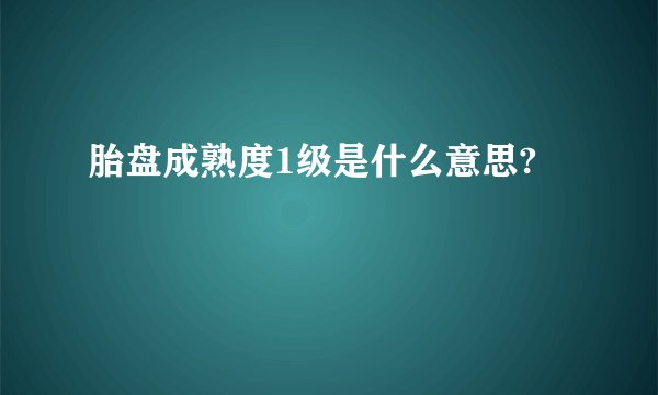 胎盘成熟度1级是什么意思?